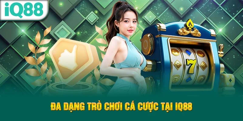 da-dang-tro-choi-ca-cuoc-tai-iq88