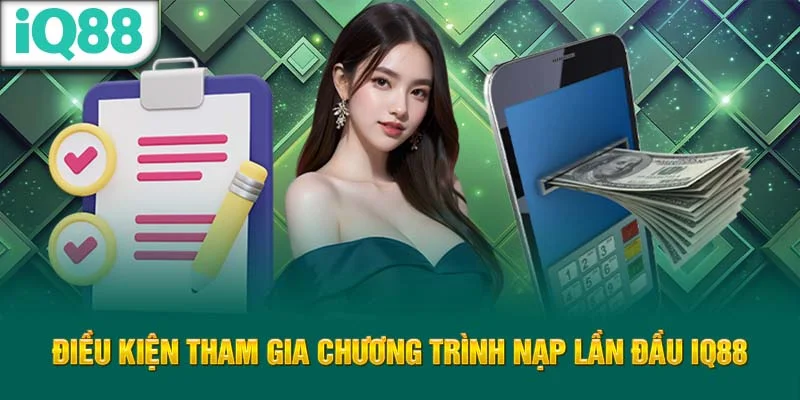 dieu-kien-tham-gia-chuong-trinh-nap-lan-dau-iq88