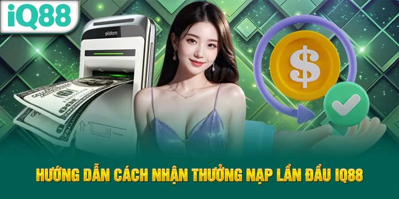 huong-dan-cach-nhan-thuong-nap-lan-dau-iq88