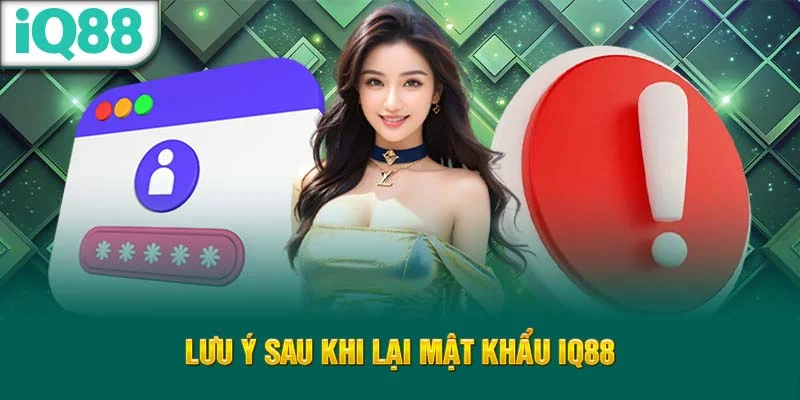 luu-y-sau-khi-lai-mat-khau-iq88
